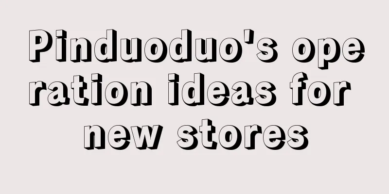 Pinduoduo's operation ideas for new stores