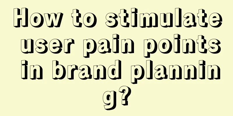 How to stimulate user pain points in brand planning?