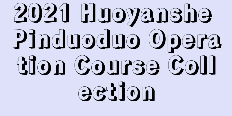 2021 Huoyanshe Pinduoduo Operation Course Collection