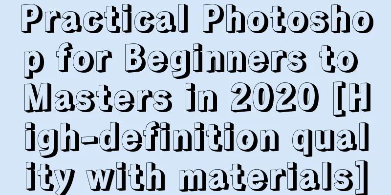 Practical Photoshop for Beginners to Masters in 2020 [High-definition quality with materials]