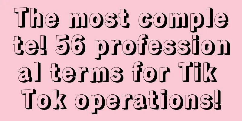 The most complete! 56 professional terms for Tik Tok operations!