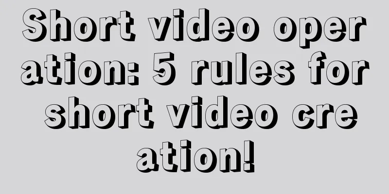 Short video operation: 5 rules for short video creation!