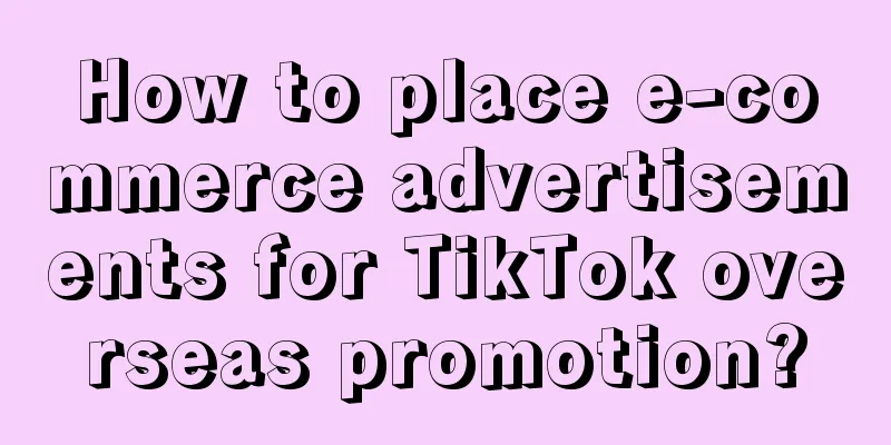 How to place e-commerce advertisements for TikTok overseas promotion?