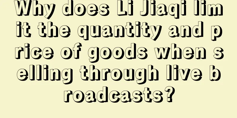 Why does Li Jiaqi limit the quantity and price of goods when selling through live broadcasts?