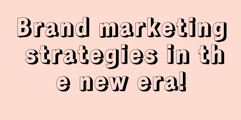 Brand marketing strategies in the new era!