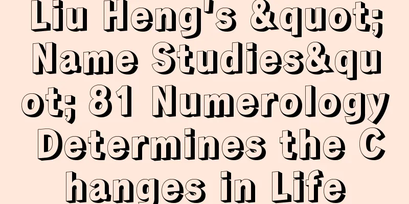 Liu Heng's "Name Studies" 81 Numerology Determines the Changes in Life