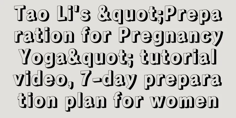 Tao Li's "Preparation for Pregnancy Yoga" tutorial video, 7-day preparation plan for women