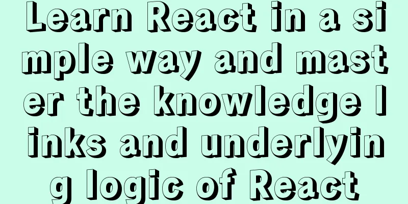 Learn React in a simple way and master the knowledge links and underlying logic of React