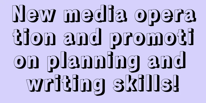 New media operation and promotion planning and writing skills!