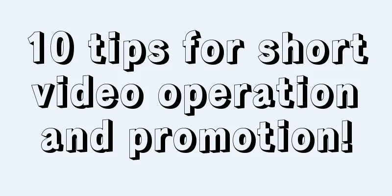 10 tips for short video operation and promotion!