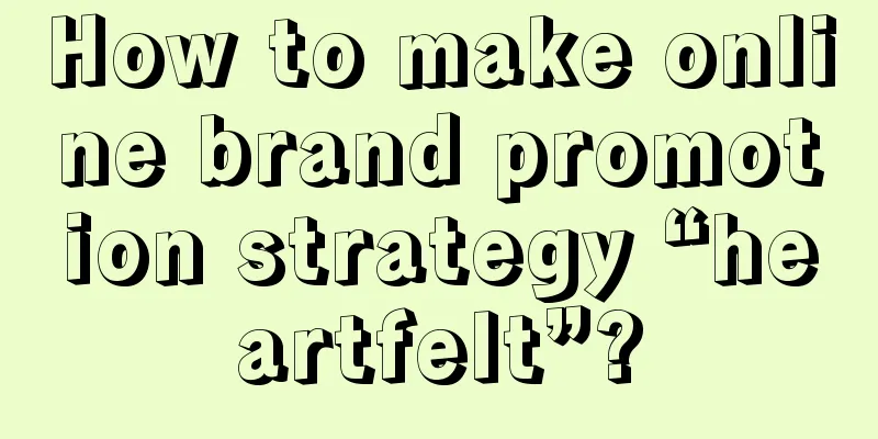 How to make online brand promotion strategy “heartfelt”?