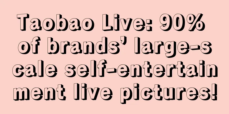 Taobao Live: 90% of brands’ large-scale self-entertainment live pictures!