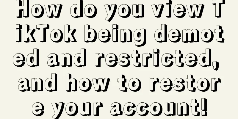 How do you view TikTok being demoted and restricted, and how to restore your account!