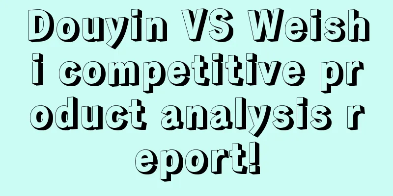 Douyin VS Weishi competitive product analysis report!