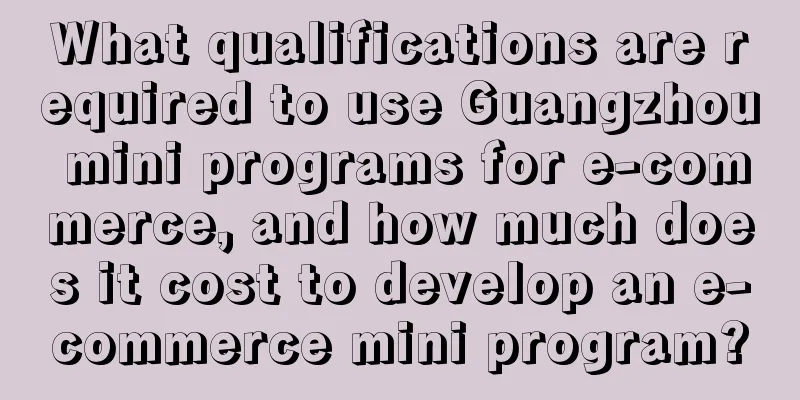 What qualifications are required to use Guangzhou mini programs for e-commerce, and how much does it cost to develop an e-commerce mini program?