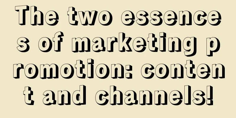 The two essences of marketing promotion: content and channels!