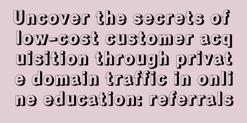 Uncover the secrets of low-cost customer acquisition through private domain traffic in online education: referrals