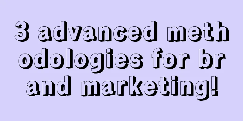 3 advanced methodologies for brand marketing!