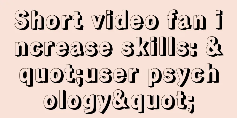 Short video fan increase skills: "user psychology"