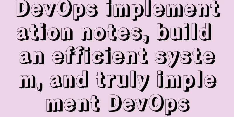 DevOps implementation notes, build an efficient system, and truly implement DevOps