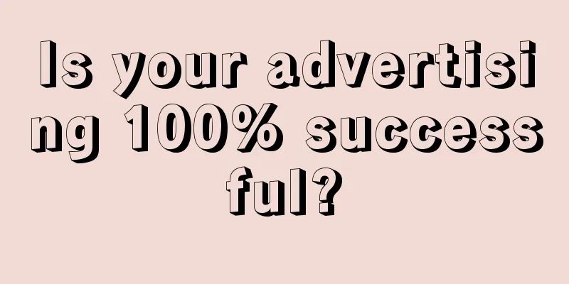 Is your advertising 100% successful?