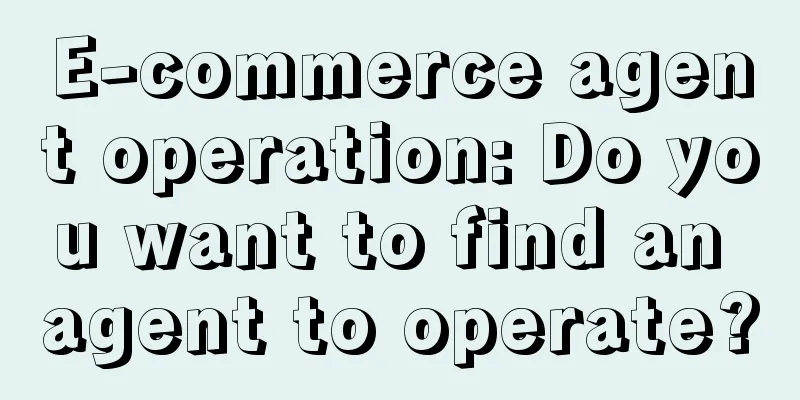 E-commerce agent operation: Do you want to find an agent to operate?