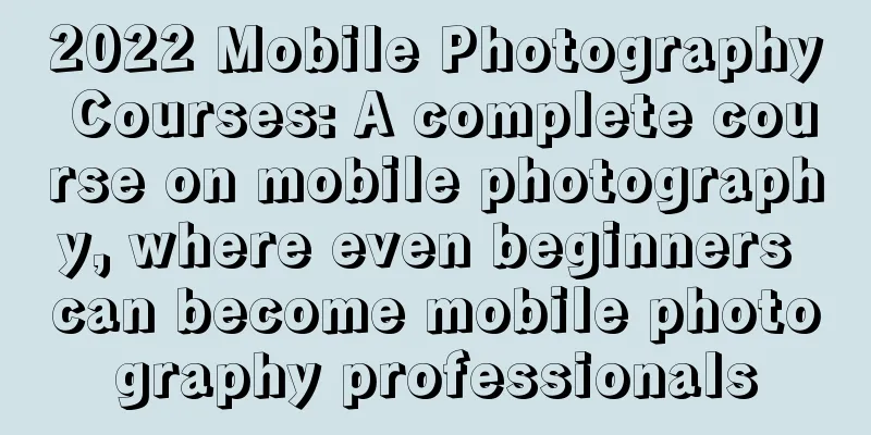 2022 Mobile Photography Courses: A complete course on mobile photography, where even beginners can become mobile photography professionals