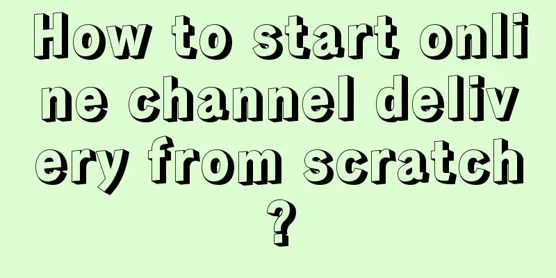 How to start online channel delivery from scratch?