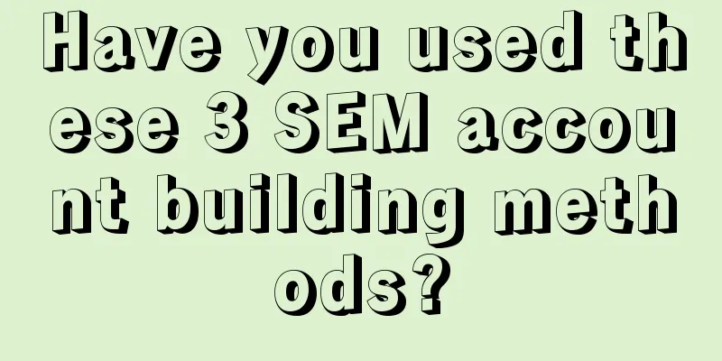 Have you used these 3 SEM account building methods?