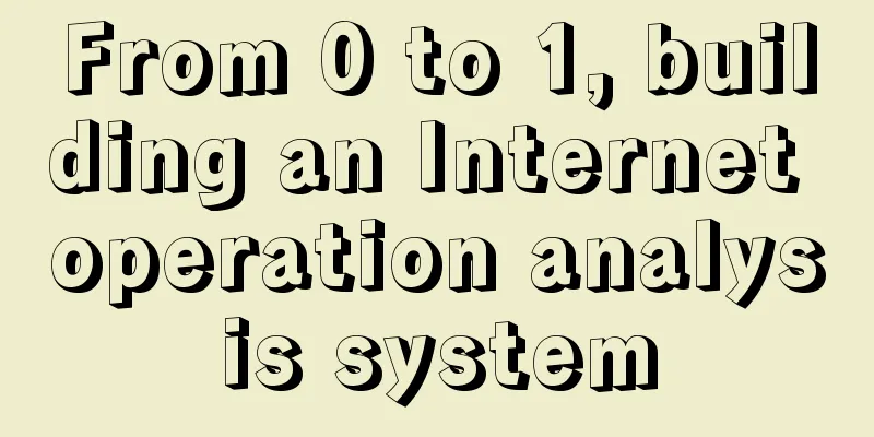 From 0 to 1, building an Internet operation analysis system