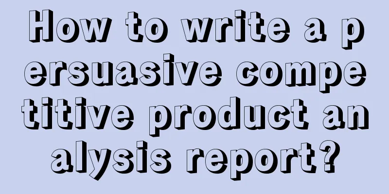 How to write a persuasive competitive product analysis report?