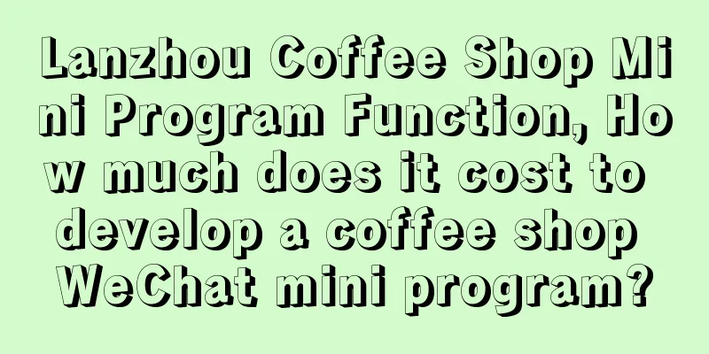 Lanzhou Coffee Shop Mini Program Function, How much does it cost to develop a coffee shop WeChat mini program?