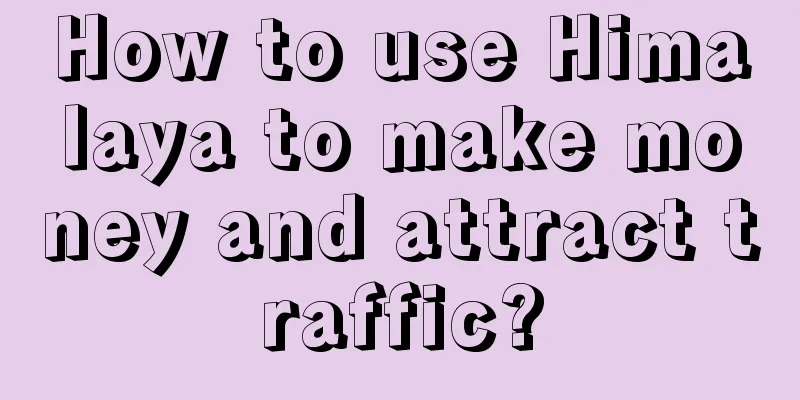 How to use Himalaya to make money and attract traffic?