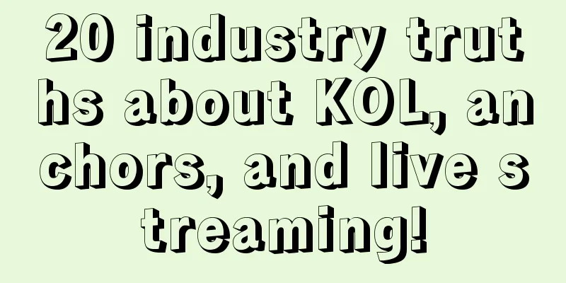 20 industry truths about KOL, anchors, and live streaming!