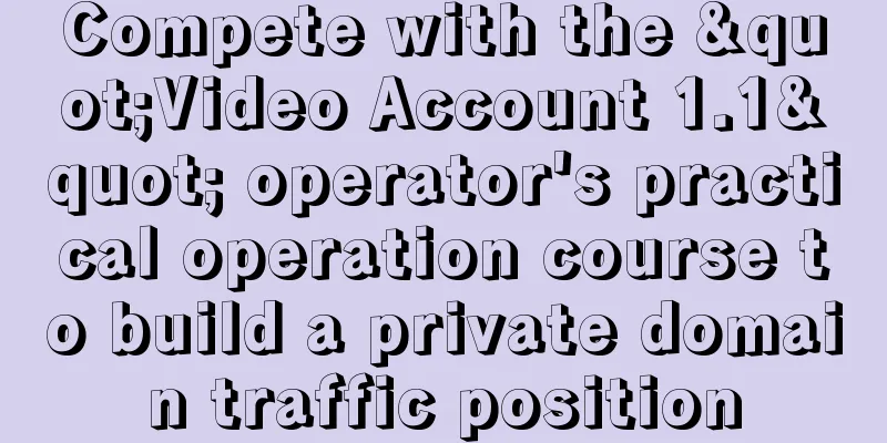 Compete with the "Video Account 1.1" operator's practical operation course to build a private domain traffic position