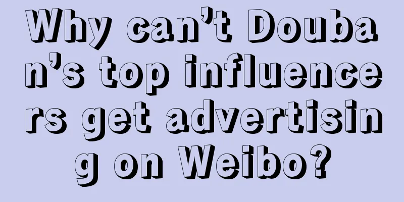 Why can’t Douban’s top influencers get advertising on Weibo?