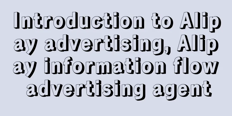 Introduction to Alipay advertising, Alipay information flow advertising agent