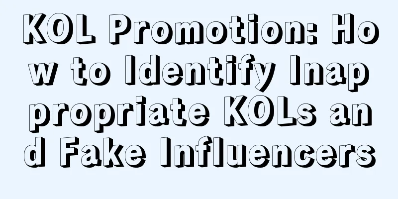 KOL Promotion: How to Identify Inappropriate KOLs and Fake Influencers