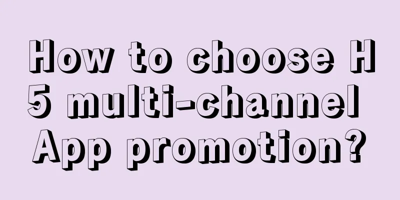 How to choose H5 multi-channel App promotion?