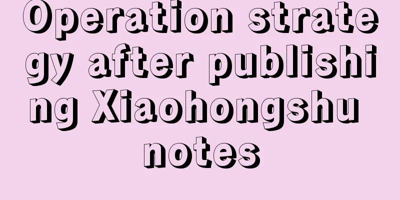 Operation strategy after publishing Xiaohongshu notes