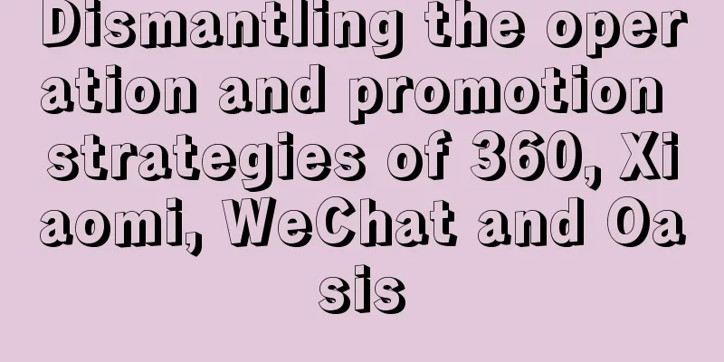 Dismantling the operation and promotion strategies of 360, Xiaomi, WeChat and Oasis