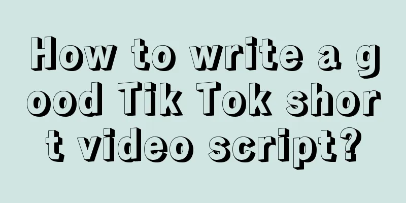 How to write a good Tik Tok short video script?