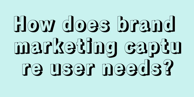 How does brand marketing capture user needs?