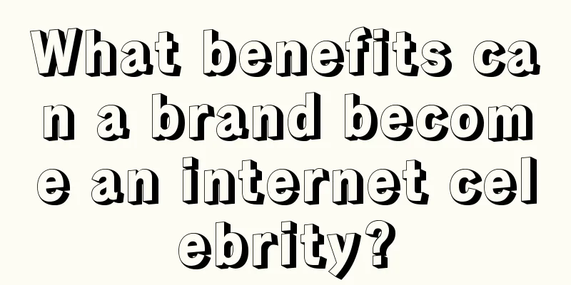 What benefits can a brand become an internet celebrity?