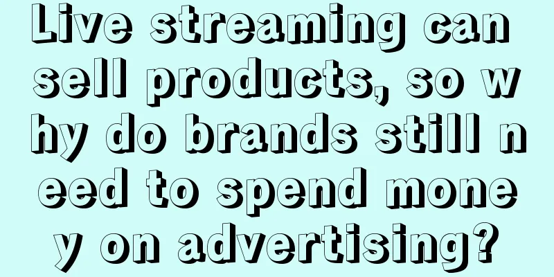 Live streaming can sell products, so why do brands still need to spend money on advertising?