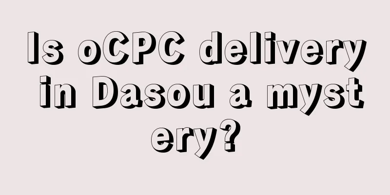 Is oCPC delivery in Dasou a mystery?