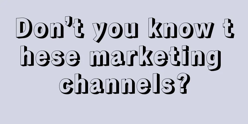 Don’t you know these marketing channels?