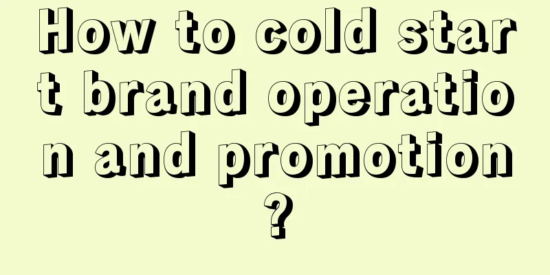 How to cold start brand operation and promotion?