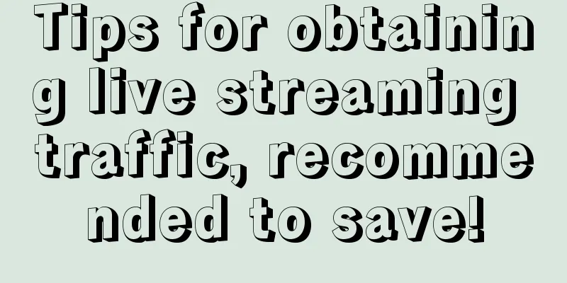 Tips for obtaining live streaming traffic, recommended to save!