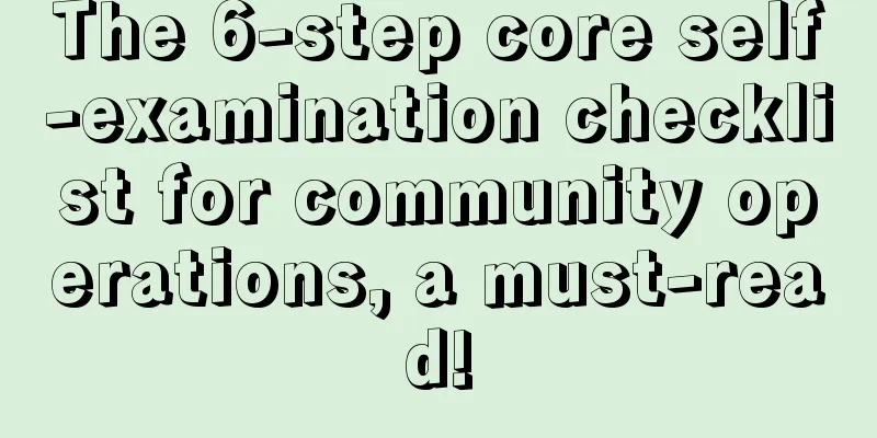 The 6-step core self-examination checklist for community operations, a must-read!